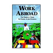 Work Abroad : The Complete Guide to Finding a Job Overseas