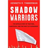 Shadow Warriors : The Untold Story of Traitors, Saboteurs, and the Party of Surrender