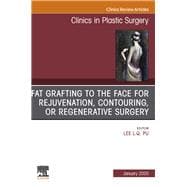 Fat Grafting to the Face for Rejuvenation, Contouring, or Regenerative Surgery, an Issue of Clinics in Plastic Surgery