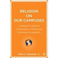 Religion on Our Campuses A Professor's Guide to Communities, Conflicts, and Promising Conversations