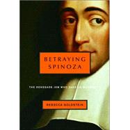 Betraying Spinoza : The Renegade Jew Who Gave Us Modernity,9780805242096