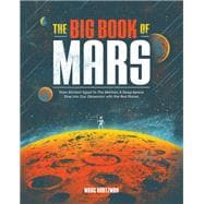 The Big Book of Mars From Ancient Egypt to The Martian, A Deep-Space Dive into Our Obsession with the Red Planet
