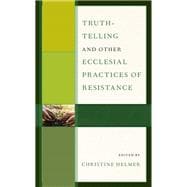Truth-Telling and Other Ecclesial Practices of Resistance