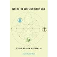 Where the Conflict Really Lies Science, Religion, and Naturalism