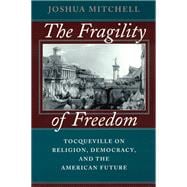 The Fragility of Freedom: Tocqueville on Religion, Democracy, and the American Future