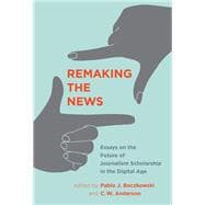 Remaking the News Essays on the Future of Journalism Scholarship in the Digital Age book cover, ISBN 9780262552097