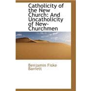 Catholicity of the New Church : And Uncatholicity of New-Churchmen