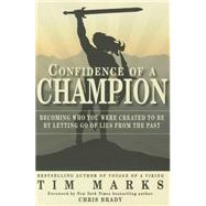 Confidence of a Champion Becoming Who You Were Created to Be By Letting Go of Lies From the Past