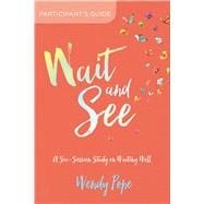 Wait and See Participant’s Guide A Six-Session Study on Waiting Well