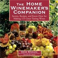 The Home Winemaker's Companion Secrets, Recipes, and Know-How for Making 115 Great-Tasting Wines