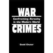 War Crimes: Confronting Atrocity in the Modern World