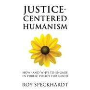 Justice-Centered Humanism How (and Why) to Engage in Public Policy For Good