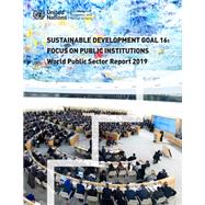 World Public Sector Report 2019 Sustainable Development Goal 16: Focus on Public Institutions