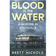 Blood in the Water A Murder in Stiltsville
