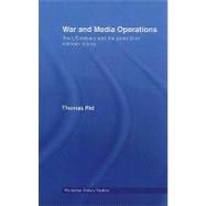 War and Media Operations: The US Military and the Press from Vietnam to Iraq