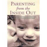 Parenting from the Inside Out : How a Deeper Self-understanding Can Help You Raise Children Who Thrive