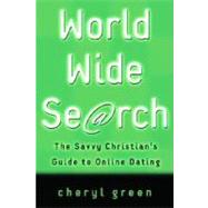 World Wide Search: The Savvy Christian's Guide to Online Dating