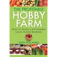 The Profitable Hobby Farm, How to Build a Sustainable Local Foods Business