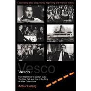 Vesco: From Wall Street to Castro's Cuba, the Rise, Fall, and Exile of the King of White Collar Crime
