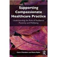 Supporting compassionate healthcare practice: Understanding the role of resilience, positivity and wellbeing