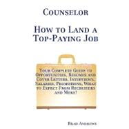 Counselor - How to Land a Top-Paying Job : Your Complete Guide to Opportunities, Resumes and Cover Letters, Interviews, Salaries, Promotions, What to Expect from Recruiters and More!