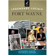 Legendary Locals of Fort Wayne, Indiana