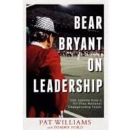 Bear Bryant on Leadership: Life Lessions from a Six-time National Championship Coach