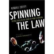 Spinning the Law Trying Cases in the Court of Public Opinion