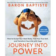 Journey Into Power How to Sculpt Your Ideal Body, Free Your True Self,  and Transform Your Life With Yoga