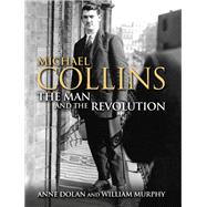 Michael Collins: The Man and the Revolution