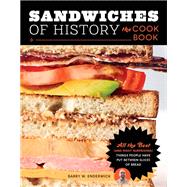 Sandwiches of History: The Cookbook All the Best (and Most Surprising) Things People Have Put Between Slices of Bread