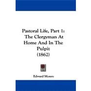 Pastoral Life, Part : The Clergyman at Home and in the Pulpit (1862)