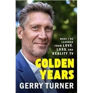 Golden Years What I’ve Learned from Love, Loss, and Reality TV