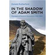 In the Shadow of Adam Smith Founders of Scottish economics 1700-1900