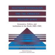 Southern Paternalism and the American Welfare State: Economics, Politics, and Institutions in the South, 1865â€“1965