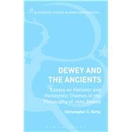 Dewey and the Ancients Essays on Hellenic and Hellenistic Themes in the Philosophy of John Dewey