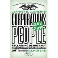 Corporations Are Not People Reclaiming Democracy from Big Money and Global Corporations