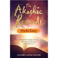 The Akashic Records Made Easy Unlock the Infinite Power, Wisdom and Energy of the Universe