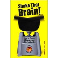 Shake That Brain How to Create Winning Solutions and Have Fun While You're At It