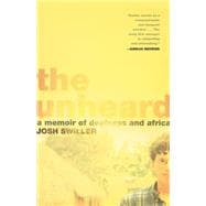 The Unheard A Memoir of Deafness and Africa