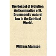 The Gospel of Evolution: An Examination of H. Drummond's 'natural Law in the Spiritual World'