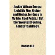 Jackie Wilson Songs : Light My Fire, Higher and Higher, for Once in My Life, Reet Petite, I Get the Sweetest Feeling, Lonely Teardrops