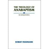 The Theology of Anabaptism: An Interpretation