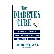 The Diabetes Cure: A Medical Approach That Can Slow, Stop, Even Cure Type 2 Diabetes