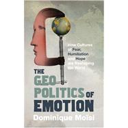 The Geopolitics of Emotion: How Cultures of Fear, Humiliation and Hope Are Reshaping the World