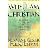 Why I Am a Christian : Leading Thinkers Explain Why They Believe