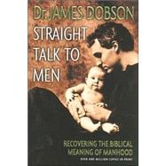 Straight Talk to Men : Recovering the Biblical Meaning of Manhood