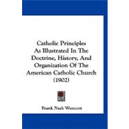 Catholic Principles As Illustrated in the Doctrine, History, and Organization of the American Catholic Church