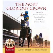 The Most Glorious Crown The Story of America's Triple Crown Thoroughbreds from Sir Barton to American Pharoah