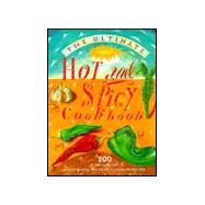 The Ultimate Hot and Spicy Cookbook: 200 of the Most Fiery, Mouth-Searing and Palate-Pleasing Recipes Ever